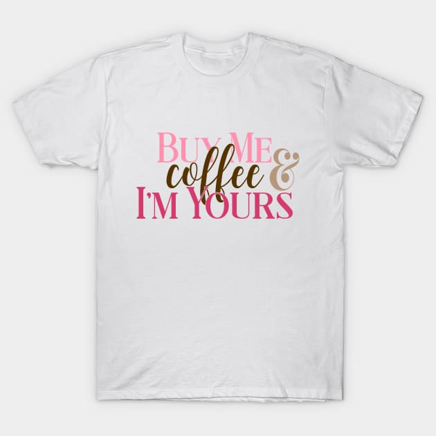 Buy Me Coffee And I'm Yours T-Shirt by StarsDesigns